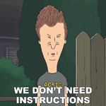 we-don't-need-instructions-butt-head-4078664420.gif