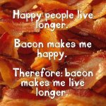 happy-people-live-longer-bacon-makes-me-happy_zps6b0ab2c3.jpg